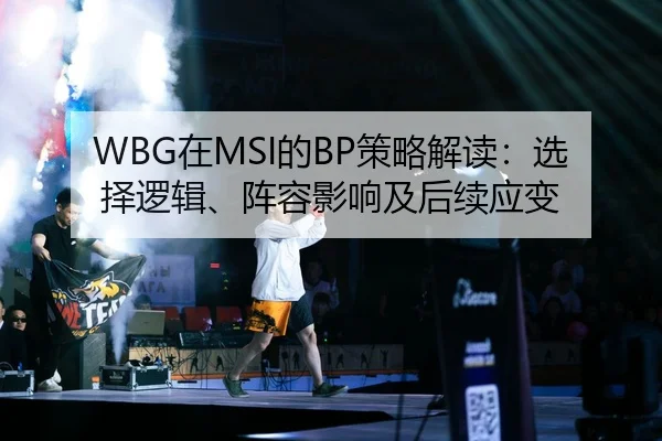 WBG在MSI的BP策略解读：选择逻辑、阵容影响及后续应变